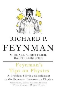 Feynman's Tips on Physics: Reflections, Advice, Insights, Practice - Richard P. Feynman