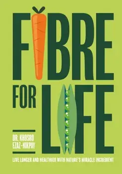 Fibre for Life. Eat your way to better health with nature's miracle ingredient, Hardback/Dr Khosro Ezaz-Nikpay