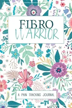Fibro Warrior: A Symptom & Pain Tracking Journal for Fibromyalgia and Chronic Pain, Paperback/Wellness Warrior Press