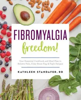 Fibromyalgia Freedom!: Your Essential Cookbook and Meal Plan to Relieve Pain, Clear Brain Fog, and Fight Fatigue, Paperback/Kathleen Standafer