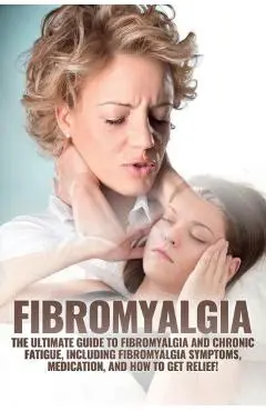 Fibromyalgia: The Ultimate Guide to Fibromyalgia and Chronic Fatigue, Including Fibromyalgia Symptoms, Medication, and How to Get Re - Amanda Harney