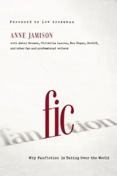 Fic: Why Fanfiction Is Taking Over the World, Paperback/Anne Jamison