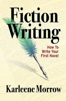 Fiction Writing: How to Write Your First Novel, Paperback/Karleene Morrow