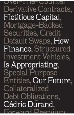 Fictitious Capital: How Finance Is Appropriating Our Future - Cédric Durand