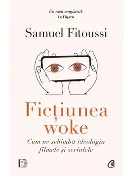 Fictiunea woke. Cum ne schimba ideologia filmele si serialele/Samuel Fitoussi