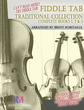 Fiddle Tab - Traditional Collection Complete Books 1, 2 & 3: Fun Fiddle Tab! - 30 Traditional Tunes with Tablature and Easy Read Notes, Paperback/Brent C. Robitaille