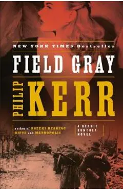Field Gray: A Bernie Gunther Novel - Philip Kerr