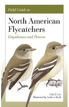 Field Guide to North American Flycatchers: Empidonax and Pewees - Cin-ty Lee