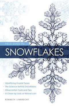 Field Guide to Snowflakes - Kenneth George Libbrecht