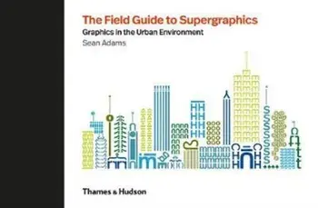 Field Guide to Supergraphics. Graphics in the Urban Environment, Hardback/Sean Adams