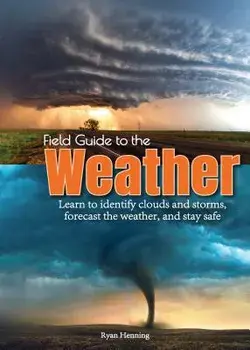 Field Guide to the Weather: Learn to Identify Clouds and Storms, Forecast the Weather, and Stay Safe, Paperback/Ryan Henning