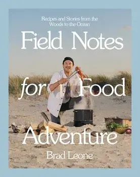 Field Notes for Food Adventure: Recipes and Stories from the Woods to the Ocean, Hardcover/Brad Leone
