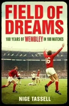 Field of Dreams. 100 Years of Wembley in 100 Matches, Paperback/Nige Tassell