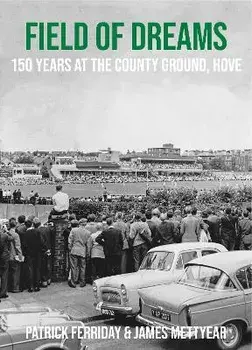 Field of Dreams. 150 Years at The County Ground, Hove, Hardback/James Mettyear