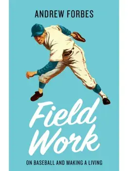 Field Work. On Baseball and Making a Living, Paperback/Andrew Forbes