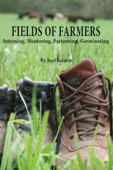 Fields of Farmers: Interning, Mentoring, Partnering, Germinating, Paperback/Joel Salatin