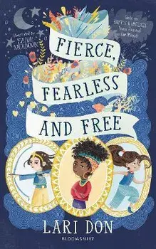 Fierce, Fearless and Free. Girls in myths and legends from around the world, Paperback/Lari Don