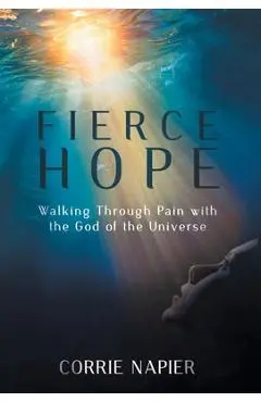 Fierce Hope: Walking Through Pain with the God of the Universe - Corrie Napier