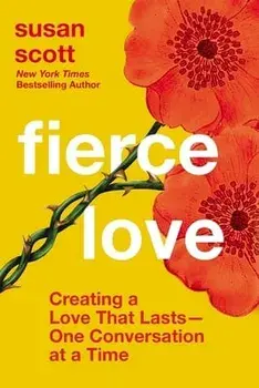 Fierce Love: Creating a Love That Lasts---One Conversation at a Time, Hardcover/Susan Scott