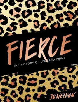 Fierce: The History of Leopard Print, Hardcover/Jo Weldon