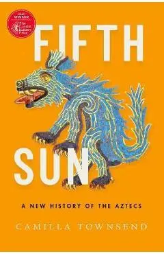 Fifth Sun: A New History of the Aztecs - Camilla Townsend