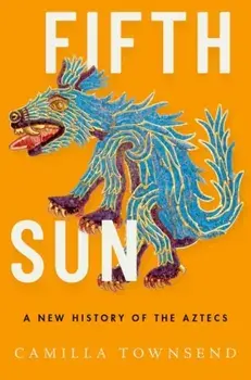 Fifth Sun: A New History of the Aztecs, Hardcover/Camilla Townsend