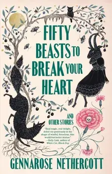 Fifty Beasts to Break Your Heart. And Other Stories, Paperback/GennaRose Nethercott