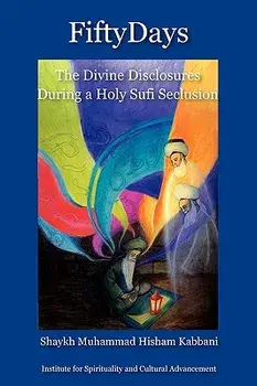 Fifty Days: The Divine Disclosures During a Holy Sufi Seclusion, Paperback/Shaykh Muhammad Hisham Kabbani