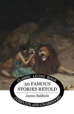 Fifty Famous Stories Retold - James Baldwin