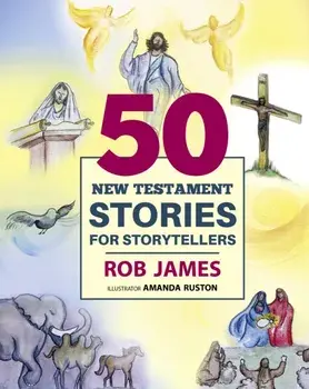 Fifty New Testament Stories for Storytellers, Hardback/Rob James