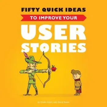 Fifty Quick Ideas to Improve Your User Stories, Paperback/Gojko Adzic