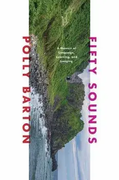 Fifty Sounds: A Memoir of Language, Learning, and Longing, Hardcover/Polly Barton