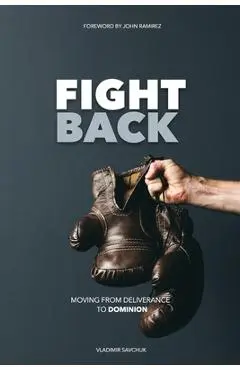 Fight Back: Moving from Deliverance to Dominion - John Ramirez