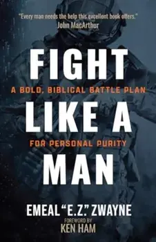 Fight Like a Man. A Bold, Biblical Battle Plan for Personal Purity, Paperback/Emeal E Z Zwayne