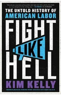 Fight Like Hell: The Untold History of American Labor - Kim Kelly