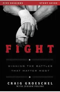 Fight Study Guide: Winning the Battles That Matter Most - Craig Groeschel