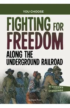 Fighting for Freedom Along the Underground Railroad: A History Seeking Adventure - Shawn Pryor