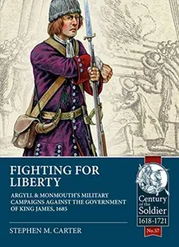 Fighting for Liberty: Argyll & Monmouth's Military Campaigns Against the Government of King James, 1685, Paperback/Stephen M. Carter
