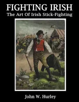 Fighting Irish: The Art of Irish Stick-Fighting, Paperback/John W. Hurley