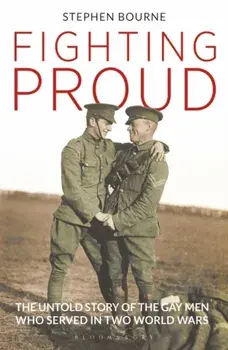 Fighting Proud. The Untold Story of the Gay Men Who Served in Two World Wars, Paperback/Stephen Bourne