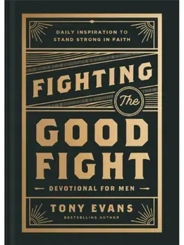 Fighting the Good Fight Devotional for Men. Daily Inspiration to Stand Strong in Faith, Hardback/Tony Evans