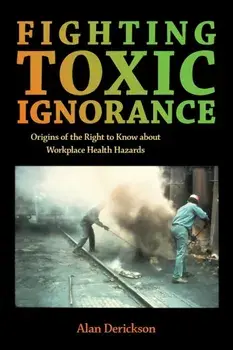 Fighting Toxic Ignorance. Origins of the Right to Know About Workplace Health Hazards, Paperback/Alan Derickson