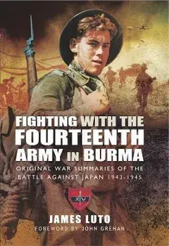 Fighting with the Fourteenth Army in Burma. Original War Summaries of the Battle Against Japan 1943 1945, Paperback/James Luto