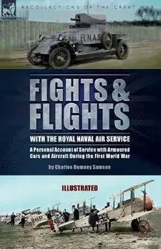 Fights & Flights with the Royal Naval Air Service: A Personal Account of Service with Armoured Cars and Aircraft During the First World War, Paperback/Charles Rumney Samson