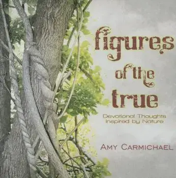 Figures of the True: Devotional Thoughts Inspired by Nature, Paperback/Amy Carmichael