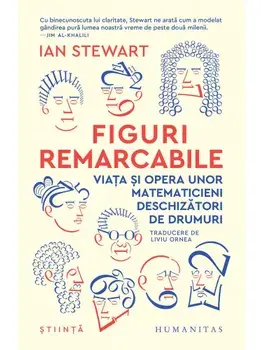 Figuri remarcabile. Viata si opera unor matematicieni deschizatori de drumuri/Ian Stewart
