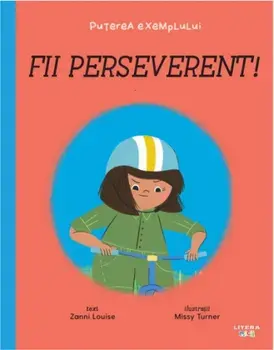 Fii perseverent! Puterea exemplului/Zanni Louise