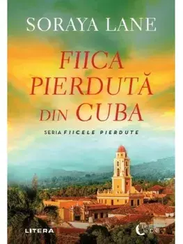 Fiica pierduta din Cuba. Seria Fiicele pierdute/Soraya Lane