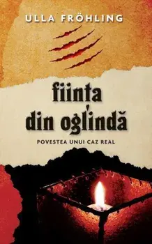 Fiinta din oglinda. Povestea unui caz real/Ulla Frohling