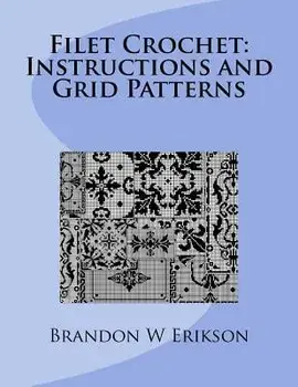 Filet Crochet: Instructions and Grid Patterns, Paperback/Brandon W. Erikson